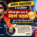 अमन सहरावत ने रचा इतिहास: एशियाई खेल 2026 में 57 किग्रा फ्रीस्टाइल कुश्ती का पहला भारतीय स्वर्ण :